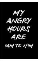 My Angry Hours Are 9 Am to 6pm: Blank Lined Journal Notebook