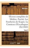 Oeuvres complètes de Molière. Tome 5. Psyché. Les Fourberies de Scapin. La Comtesse d'Escarbagnas: . Les Femmes Savantes. Le Malade Imaginaire. Le Médecin Volant