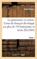 Grammaire En Action, Cours Raisonné Et Pratique de Langue Française: Développé Sur Plus de 150 Historiettes Et Récits Avec Des Questionnaires Et Des Résumés