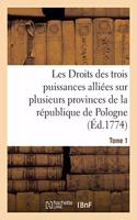 Les Droits Des Trois Puissances Alliées Sur Plusieurs Provinces de la République de Pologne. Tome 1