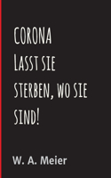 CORONA - Lasst sie sterben, wo sie sind...