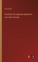 Geschichte der Englischen Republik bis zum Tode Cromwells
