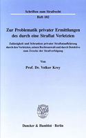 Zur Problematik Privater Ermittlungen Des Durch Eine Straftat Verletzten: Zulassigkeit Und Schranken Privater Straftataufklarung Durch Den Verletzten, Seinen Rechtsanwalt Und Durch Detektive Zum Zwecke Der Strafverfolgung