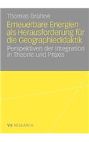 Erneuerbare Energien ALS Herausforderung Für Die Geographiedidaktik: Perspektiven Der Integration in Theorie Und PRAXIS