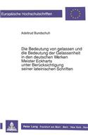 Die Bedeutung Von Gelassen Und Die Bedeutung Der Gelassenheit in Den Deutschen Werken Meister Eckharts Unter Beruecksichtigung Seiner Lateinischen Schriften