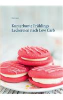 Kunterbunte Frühlings Leckereien nach Low Carb