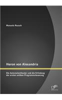 Heron von Alexandria: Die Automatentheater und die Erfindung der ersten antiken Programmsteuerung