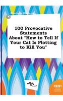 100 Provocative Statements about How to Tell If Your Cat Is Plotting to Kill You: (English)
