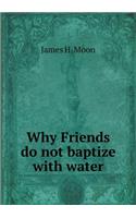 Why Friends Do Not Baptize with Water