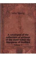 A Catalogue of the Collection of Pictures of the Most Noble the Marquess of Stafford Volume 2