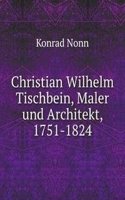 Christian Wilhelm Tischbein, Maler und Architekt, 1751-1824