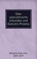 Uber executorische Urkunden und Executiv-Prozess