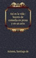 Asi es la vida : boceto de comedia en prosa y en un acto