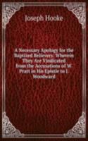Necessary Apology for the Baptized Believers: Wherein They Are Vindicated from the Accusations of W. Pratt in His Epistle to J. Woodward