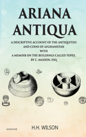 Ariana Antiqua: A Descriptive Account of the Antiquities and Coins of Afghanistan with a Memoir on the Buildings Called Topes by C. Masson, Esq