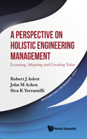 Perspective on Holistic Engineering Management, A: Learning, Adapting and Creating Value