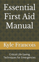 Essential First Aid Manual: Critical Life-Saving Techniques for Emergencies