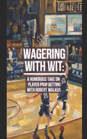 Wagering with Wit: A Humorous Take on Player Prop Betting: Surviving and Thriving in the Bizarre Realm of Sports Betting(Sports Betting with Robert Walker)