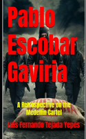 Pablo Escobar Gaviria: A Retrospective on the Medellin Cartel