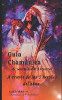 Guía Chamánica de Constelación Ancestral para sanar las 5 heridas del alma