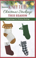 Amazing Knit Christmas Stockings This Season: Knitting Designs For Christmas Stockings