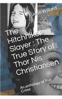 The Hitchhiker Slayer: The True Story of Thor Nis Christiansen: An anthology of True Crime