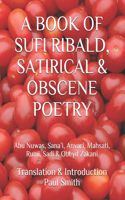 Book of Sufi Ribald, Satirical & Obscene Poetry: Abu Nuwas, Sana'i, Anvari, Mahsati, Rumi, Sadi & Obeyd Zakani