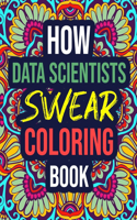 How Data Scientists Swear Coloring Book: An Adult Coloring Book with Funny Swear Words - Funny Data Scientist Gifts for Women, Men