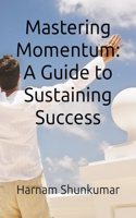 Mastering Momentum: A Guide to Sustaining Success