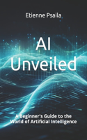 AI Unveiled: A Beginner's Guide to the World of Artificial Intelligence