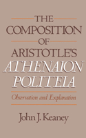 The Composition of Aristotle's Athenaion Politeia: Observation and Explanation