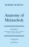 Robert Burton: The Anatomy of Melancholy: Volume IV: Commentary up to Part 1, Section 2, Member 3, Subsection 15, 'Misery of Schollers'