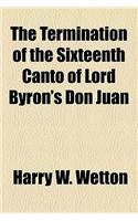 The Termination of the Sixteenth Canto of Lord Byron's Don Juan