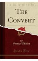 The Convert (Classic Reprint)