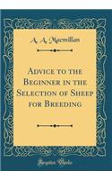 Advice to the Beginner in the Selection of Sheep for Breeding (Classic Reprint)