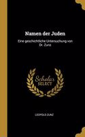 Namen der Juden: Eine geschichtliche Untersuchung von Dr. Zunz