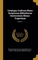 Catalogus Codicum Manu Scriptorum Bibliothecae Universitatis Rheno-Trajectinae; Volume 1