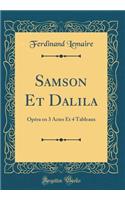 Samson Et Dalila: Opï¿½ra En 3 Actes Et 4 Tableaux (Classic Reprint): Opï¿½ra En 3 Actes Et 4 Tableaux (Classic Reprint)