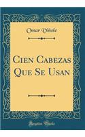 Cien Cabezas Que Se Usan (Classic Reprint)