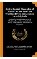 Six Old English Chronicles, of Which Two Are Now First Translated From the Monkish Latin Originals