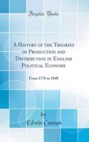 A History of the Theories of Production and Distribution in English Political Economy: From 1776 to 1848 (Classic Reprint)