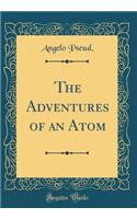 The Adventures of an Atom (Classic Reprint)
