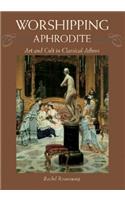Worshipping Aphrodite: Art and Cult in Classical Athens(English)