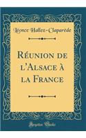 RÃ©union de l'Alsace Ã? La France (Classic Reprint)