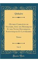 Oeuvres ComplÃ¨tes de Voltaire, Avec Des Remarques Et Des Notes Historiques, Scientifiques Et LittÃ©raires, Vol. 8: ThÃ©atre (Classic Reprint): ThÃ©atre (Classic Reprint)