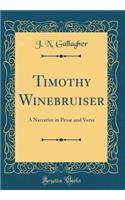 Timothy Winebruiser: A Narrative in Prose and Verse (Classic Reprint)