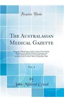 The Australasian Medical Gazette, Vol. 4: Being the Official Organ of the Combined Australasian Branches of the British Medical Association, and Other Medical Societies in Australia and New Zealand; From October, 1884, to September, 1885