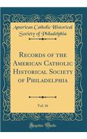 Records of the American Catholic Historical Society of Philadelphia, Vol. 16 (Classic Reprint)
