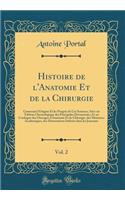 Histoire de l'Anatomie Et de la Chirurgie, Vol. 2: Contenant l'Origine Et Les ProgrÃ¨s de Ces Sciences; Avec Un Tableau Chronologique Des Principales DÃ©couvertes, Et Un Catalogue Des Ouvrages d'Anatomie Et de Chirurgie, Des MÃ©moires AcadÃ©miques,: Contenant l'Origine Et Les ProgrÃ¨s de Ces Sciences; Avec Un Tableau Chronologique Des Principales DÃ©couvertes, Et Un Catalogue Des Ouvrages d'Anat