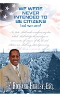 We Were Never Intended to be Citizens; But We Are!